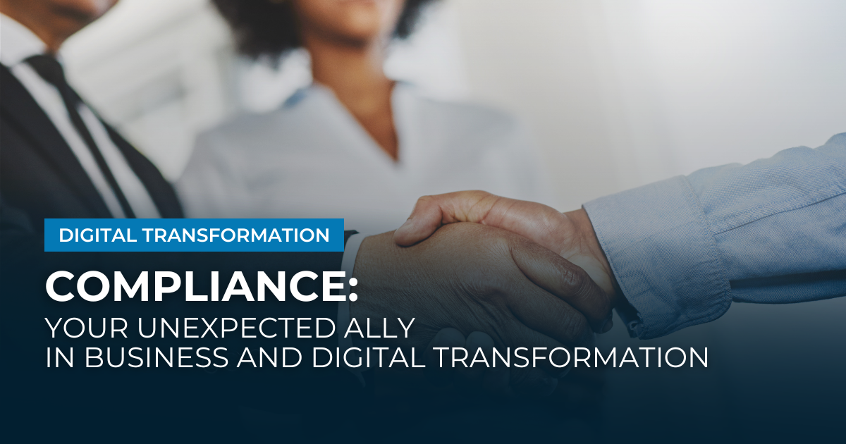 Compliance: Your Unexpected Ally in Business and Digital Transformation