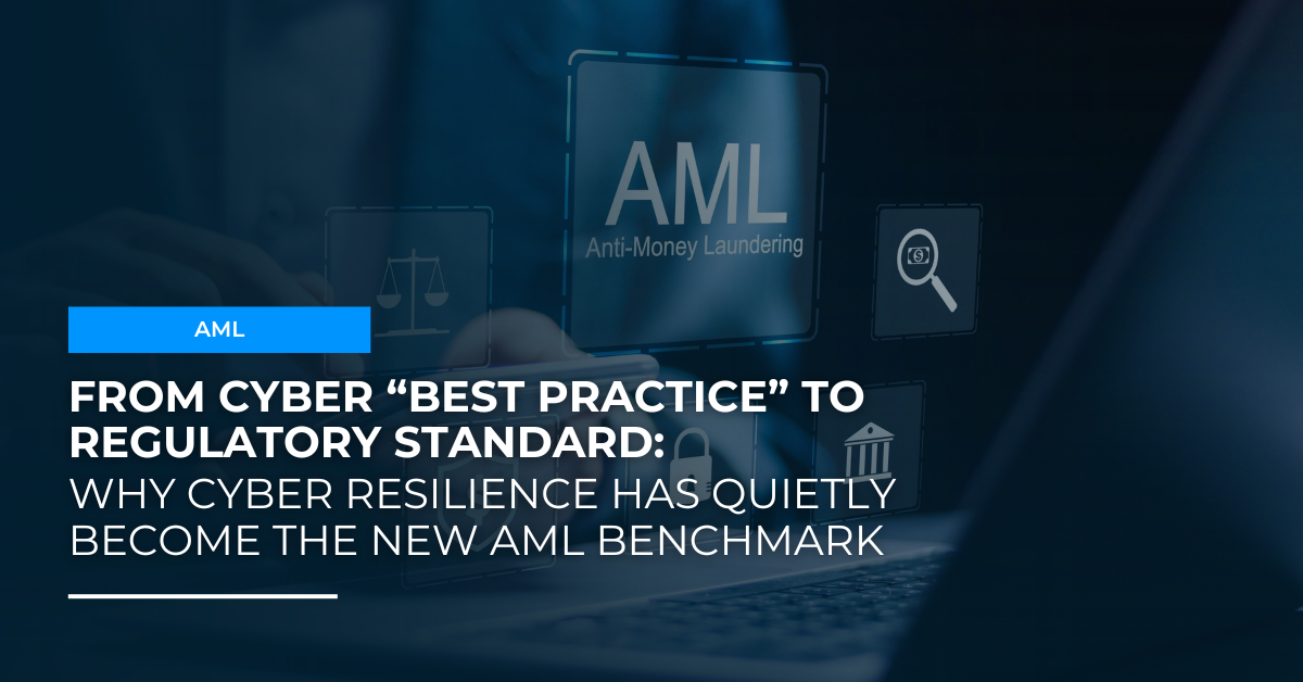 Why Cyber Resilience Has Quietly Become the New AML Benchmark