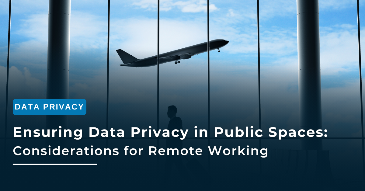 Ensuring Data Privacy in Public Spaces: Considerations for Remote Working