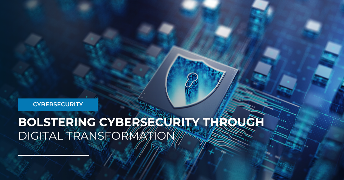 Bolstering Cybersecurity Through Digital Transformation