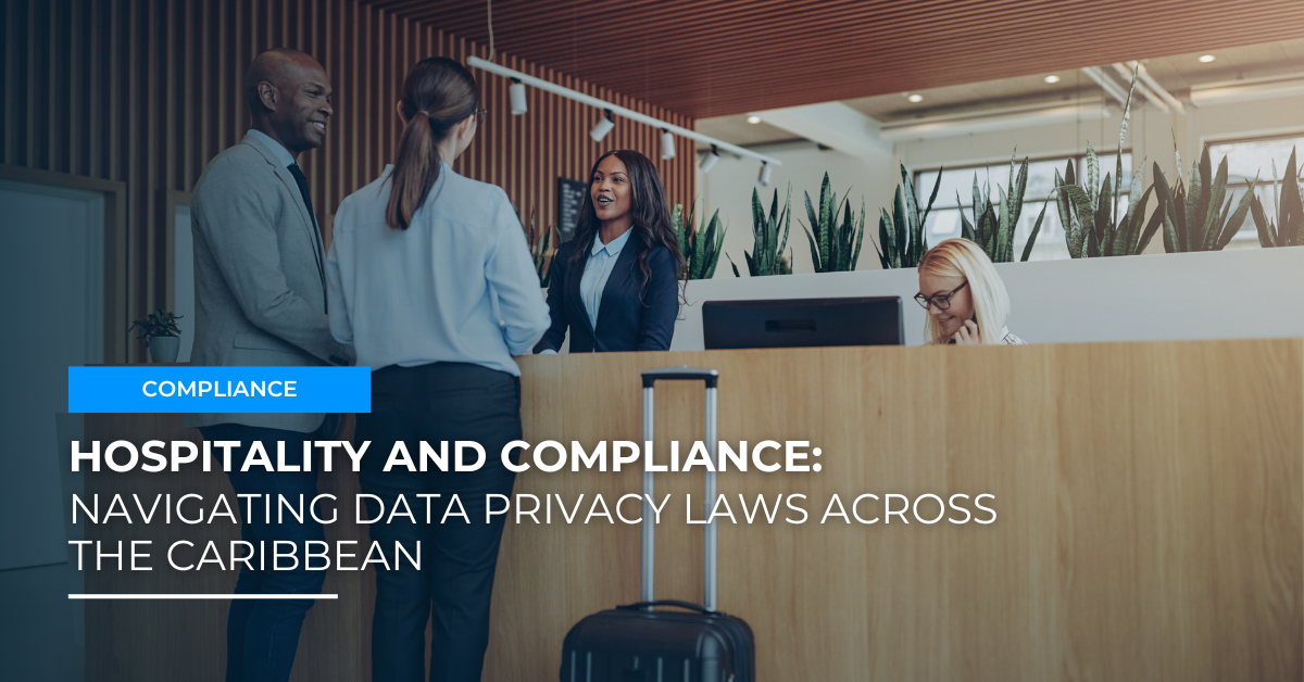 Hospitality & Compliance: Navigating Data Privacy Laws Across the Caribbean